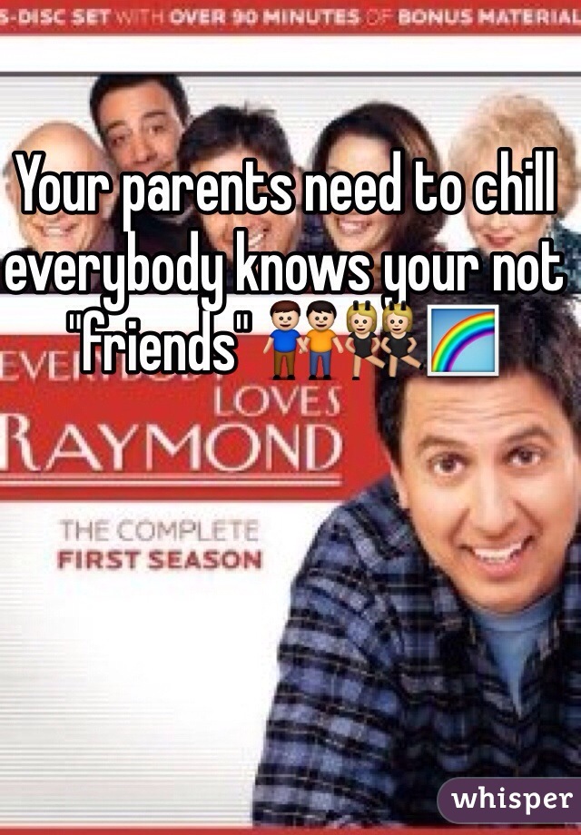 Your parents need to chill everybody knows your not "friends" 👬👯🌈