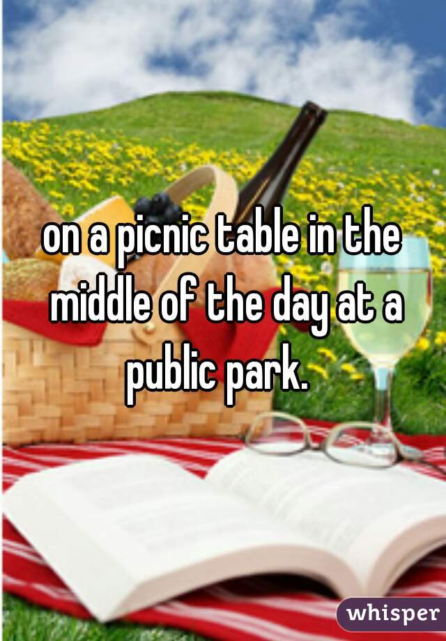 on a picnic table in the middle of the day at a public park.  

