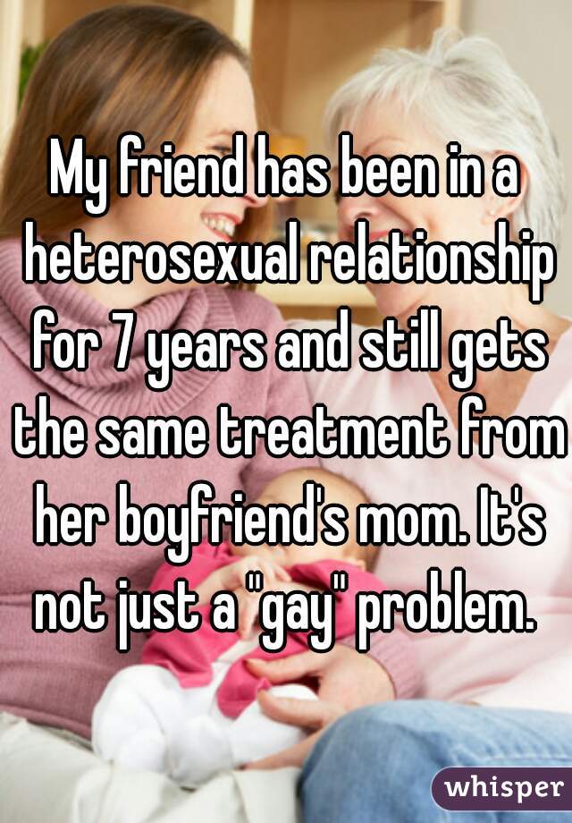 My friend has been in a heterosexual relationship for 7 years and still gets the same treatment from her boyfriend's mom. It's not just a "gay" problem. 