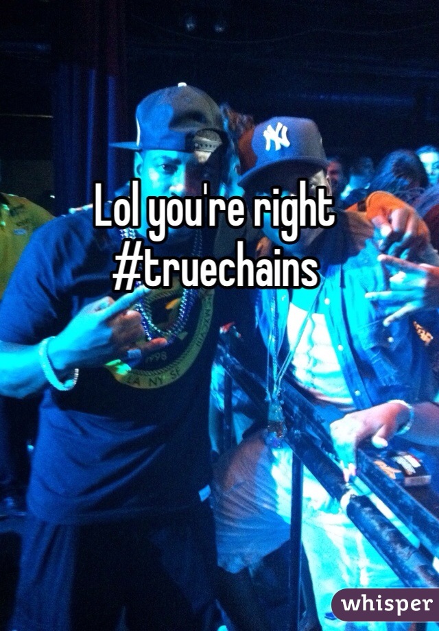 Lol you're right #truechains