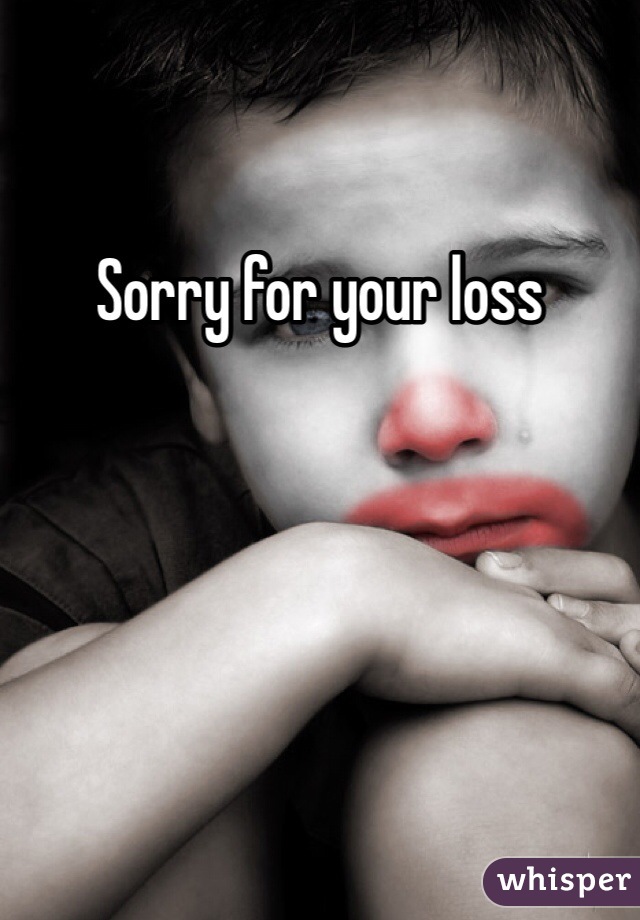 Sorry for your loss