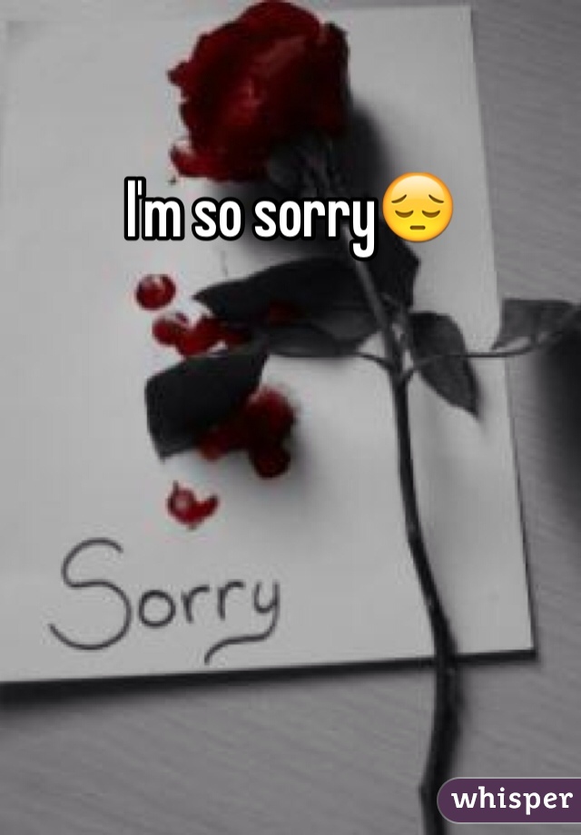 I'm so sorry😔