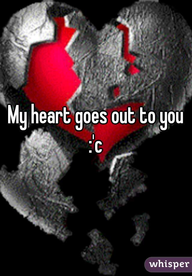 My heart goes out to you
:'c