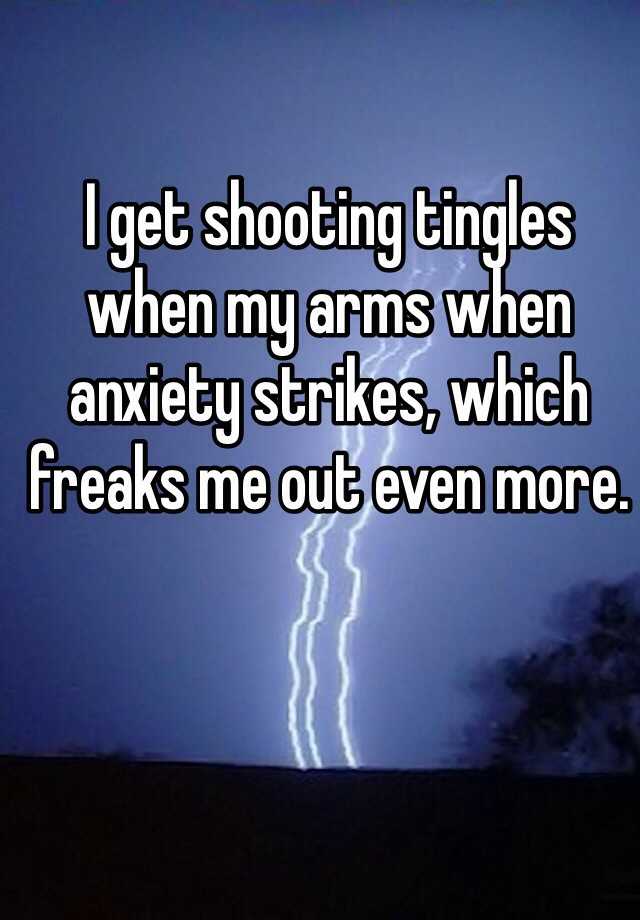 i-get-shooting-tingles-when-my-arms-when-anxiety-strikes-which-freaks