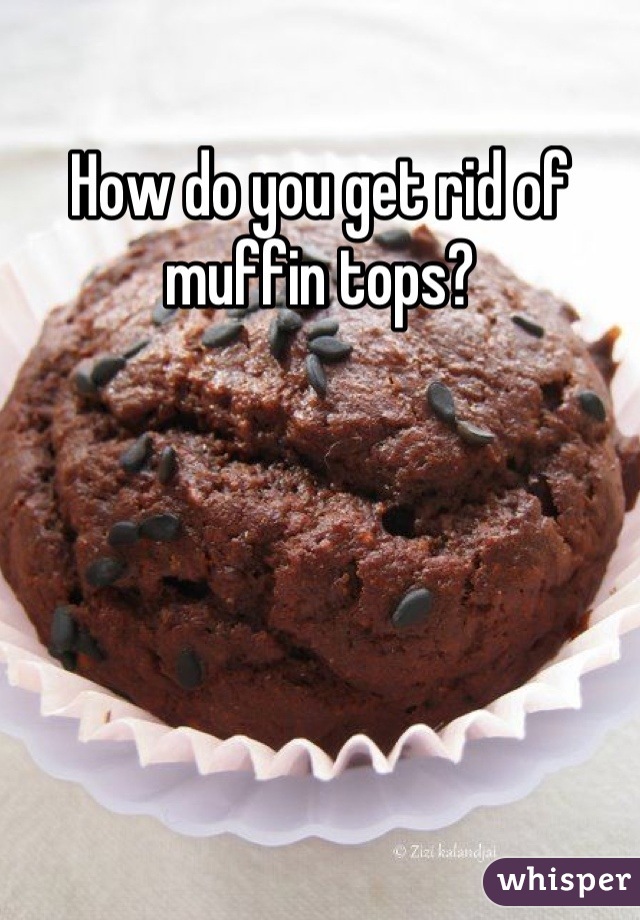 How do you get rid of muffin tops?