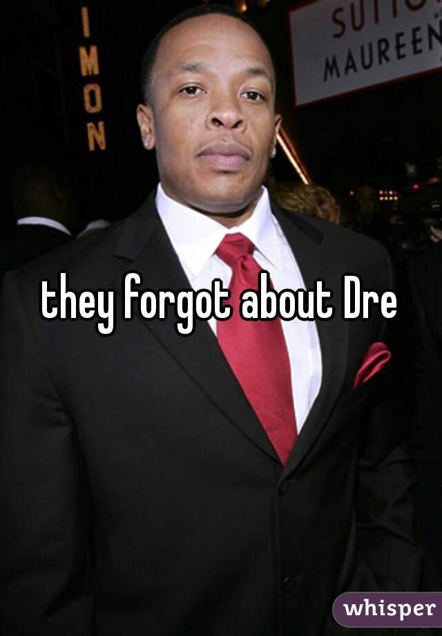 they forgot about Dre