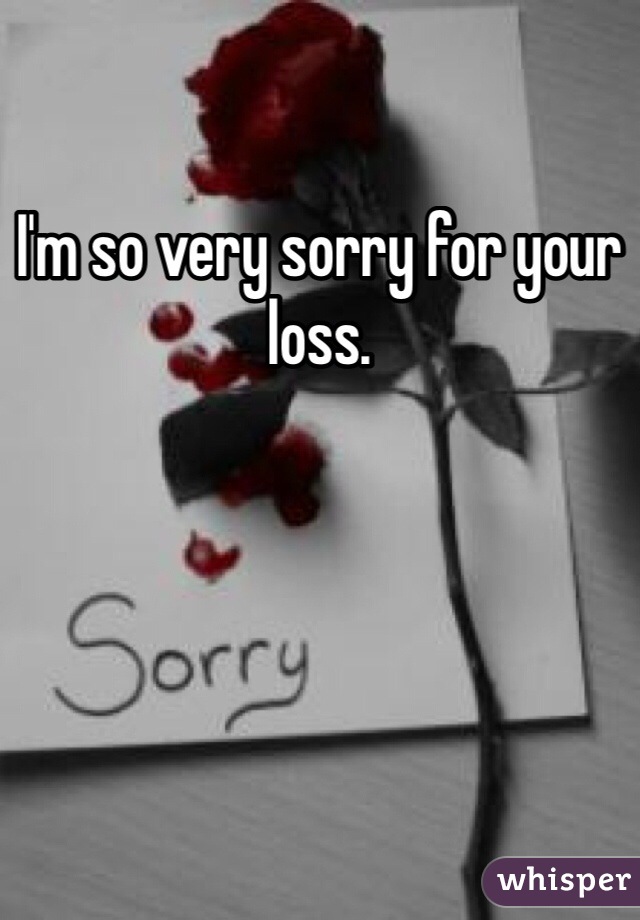 I'm so very sorry for your loss. 