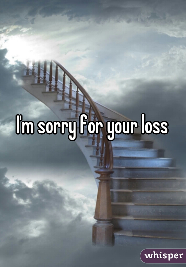 I'm sorry for your loss