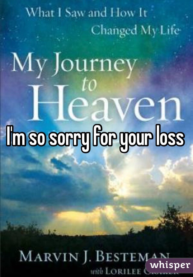  I'm so sorry for your loss