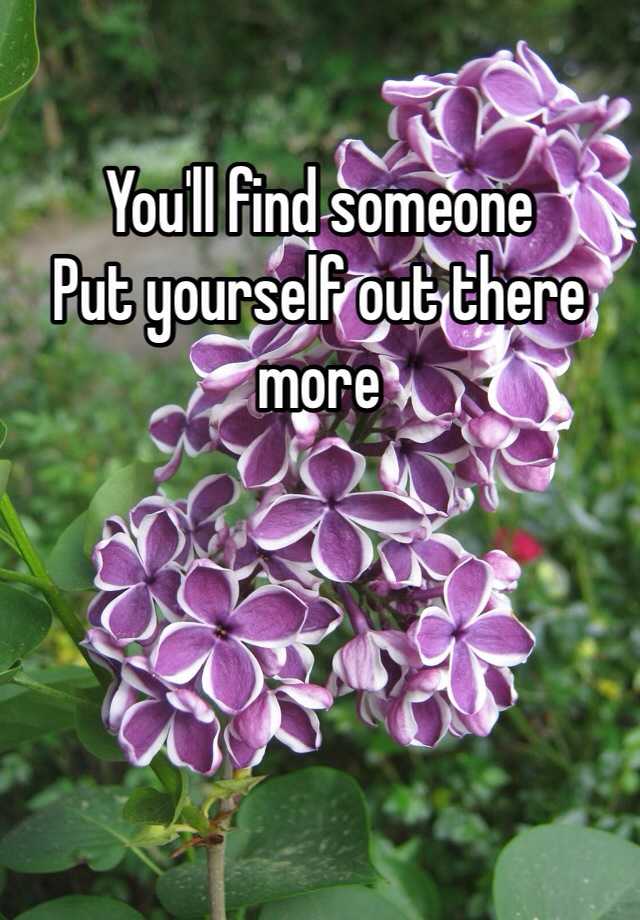 you-ll-find-someone-put-yourself-out-there-more