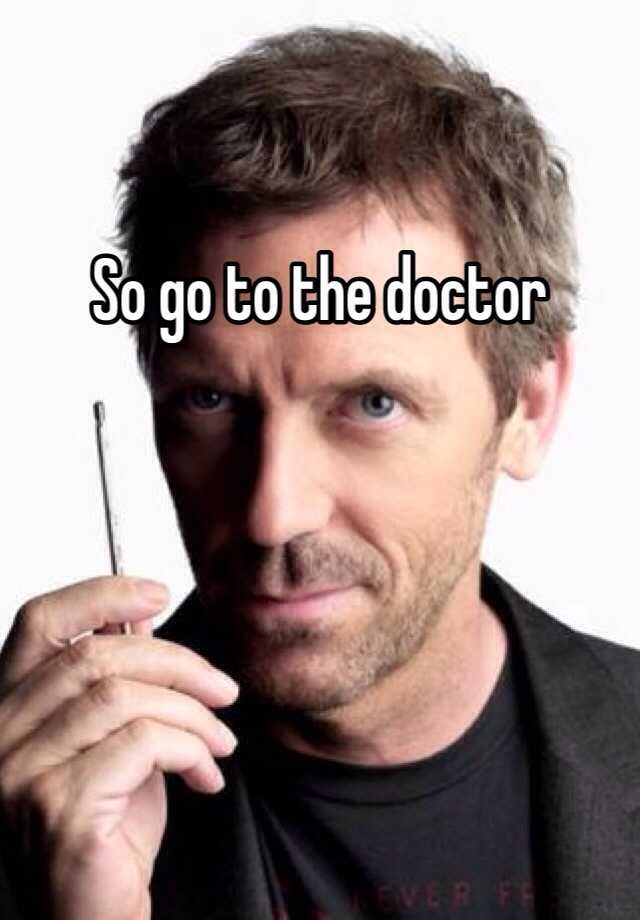 you-probably-want-to-go-to-the-doctor