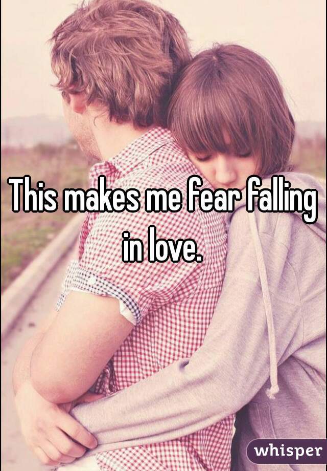 This makes me fear falling in love. 