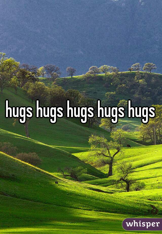 hugs hugs hugs hugs hugs