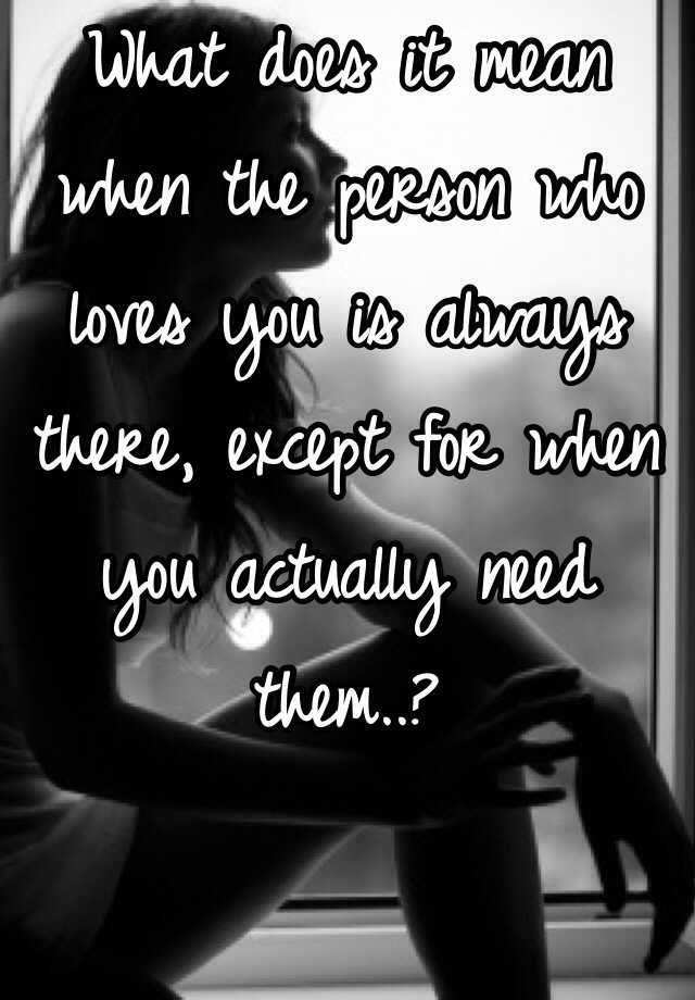 what-does-it-mean-when-the-person-who-loves-you-is-always-there-except