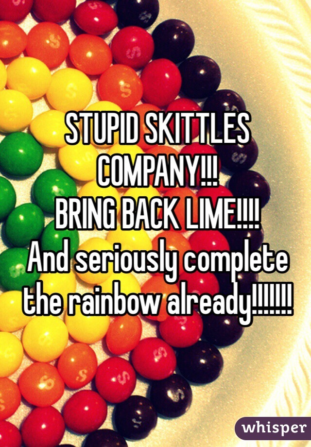 STUPID SKITTLES COMPANY!!!
BRING BACK LIME!!!!
And seriously complete the rainbow already!!!!!!!