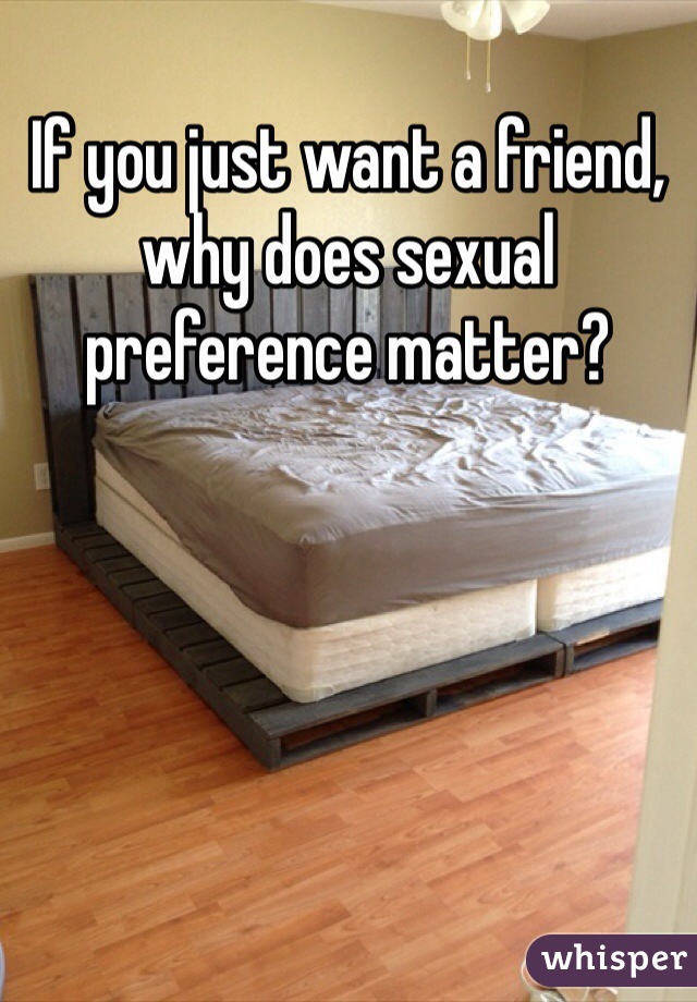 If you just want a friend, why does sexual preference matter?