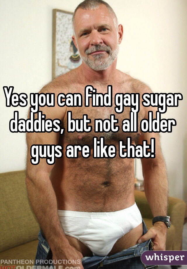 Yes you can find gay sugar daddies, but not all older guys are like that!