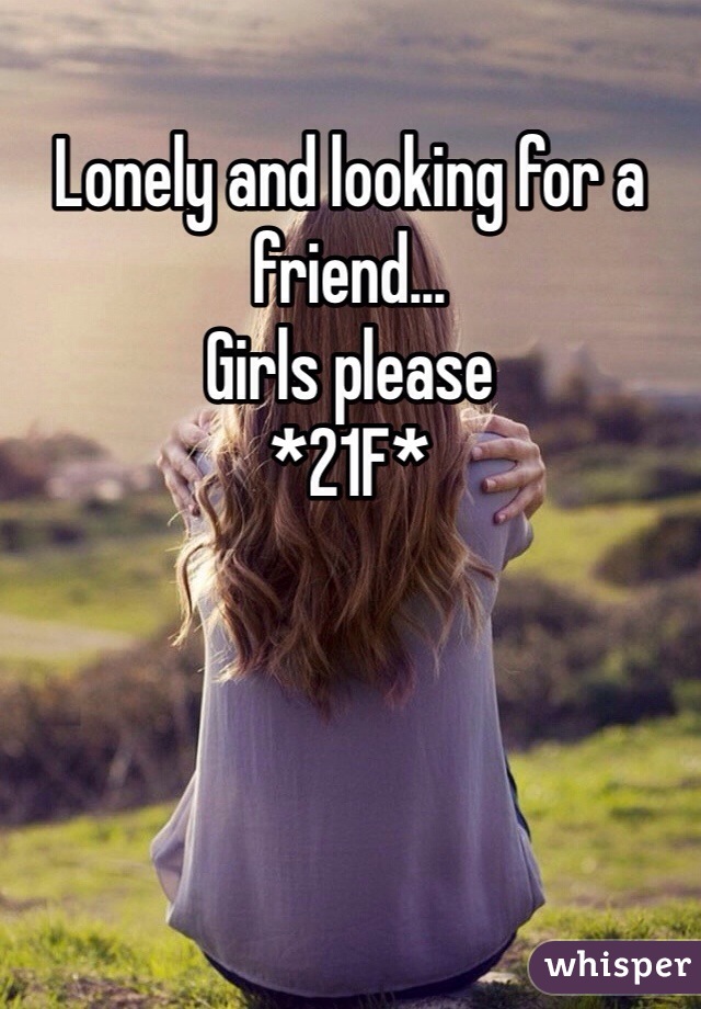 Lonely and looking for a friend...
Girls please
*21F*