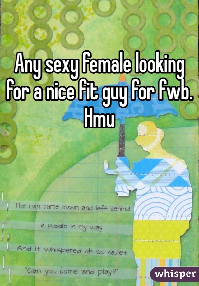 Any sexy female looking for a nice fit guy for fwb. Hmu