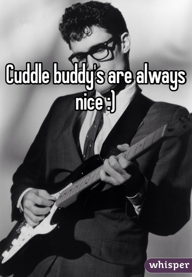 Cuddle buddy's are always nice :)