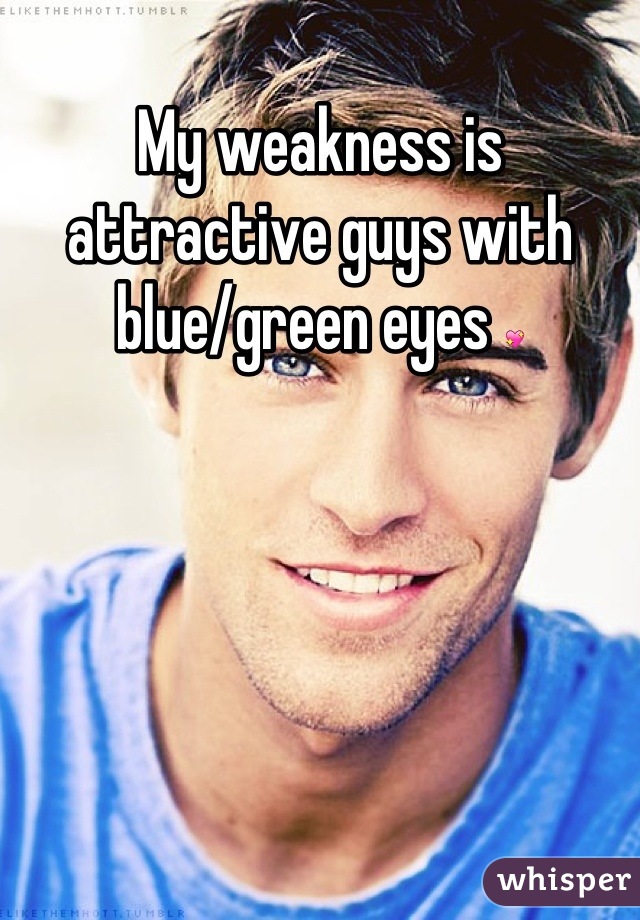 My weakness is attractive guys with blue/green eyes 💖