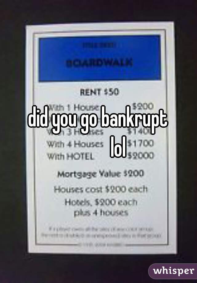 did you go bankrupt
          lol