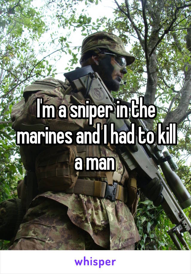 I'm a sniper in the marines and I had to kill a man 