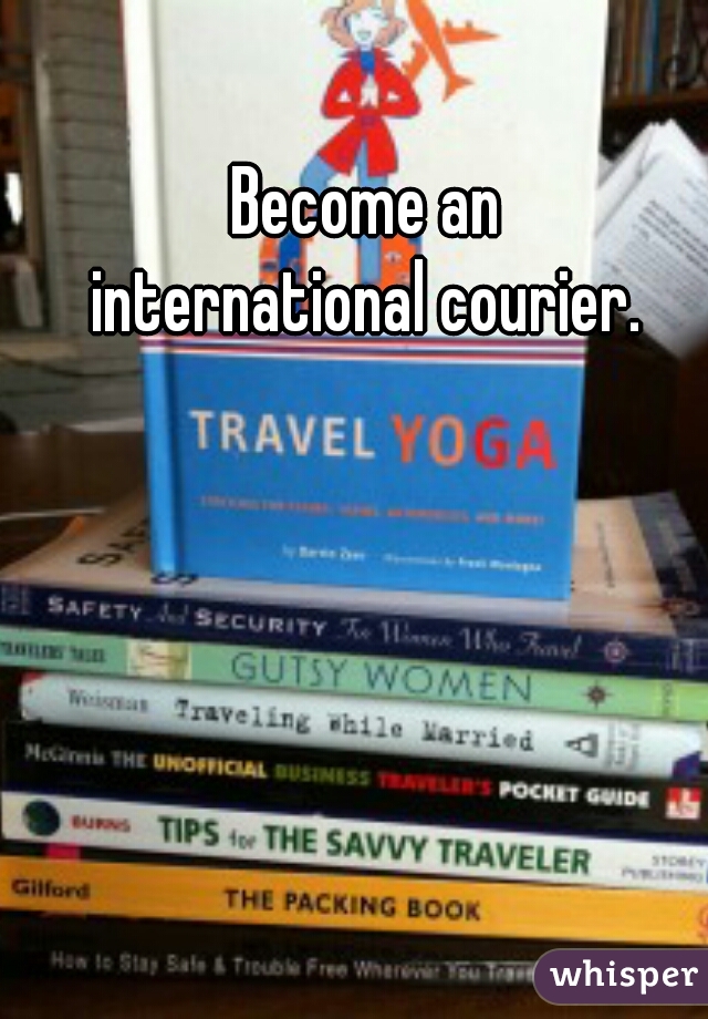 Become an
international courier.