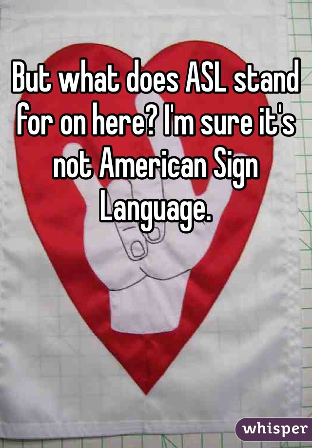 But what does ASL stand for on here? I'm sure it's not American Sign Language. 