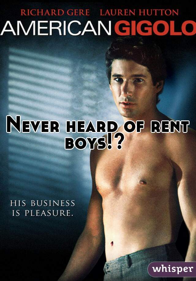 Never heard of rent boys!?  