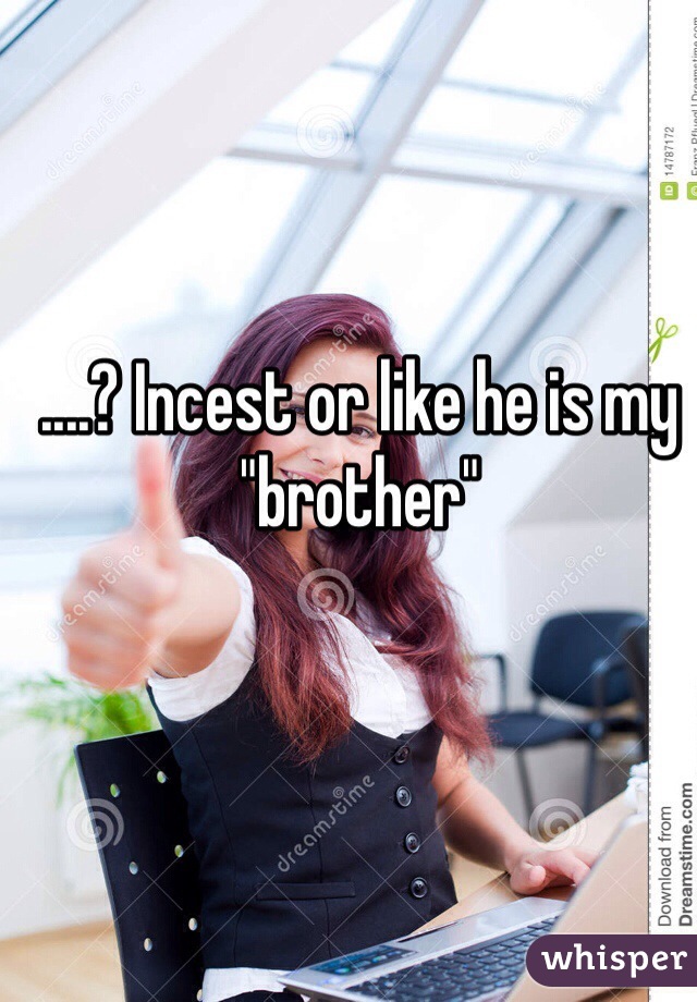 ....? Incest or like he is my "brother"