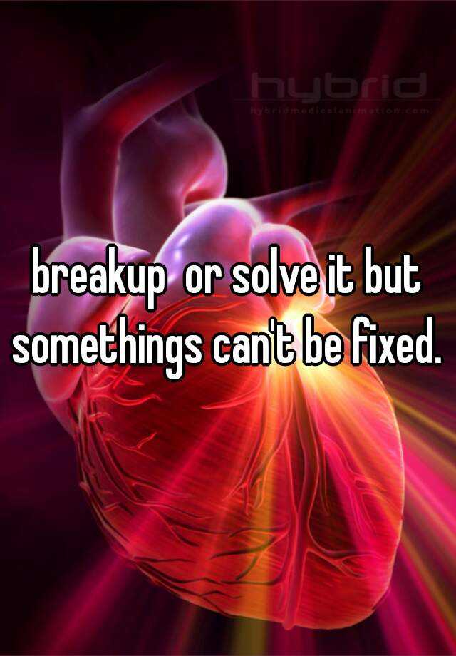 breakup-or-solve-it-but-somethings-can-t-be-fixed