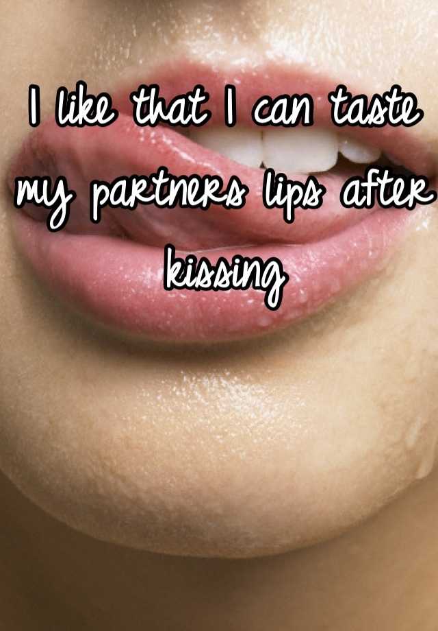 i-like-that-i-can-taste-my-partners-lips-after-kissing