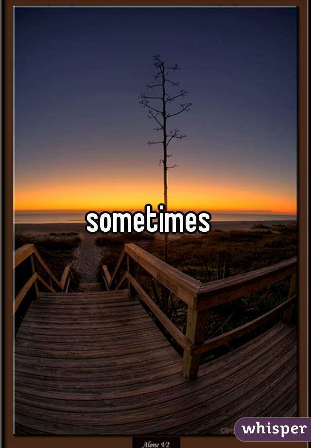 sometimes  