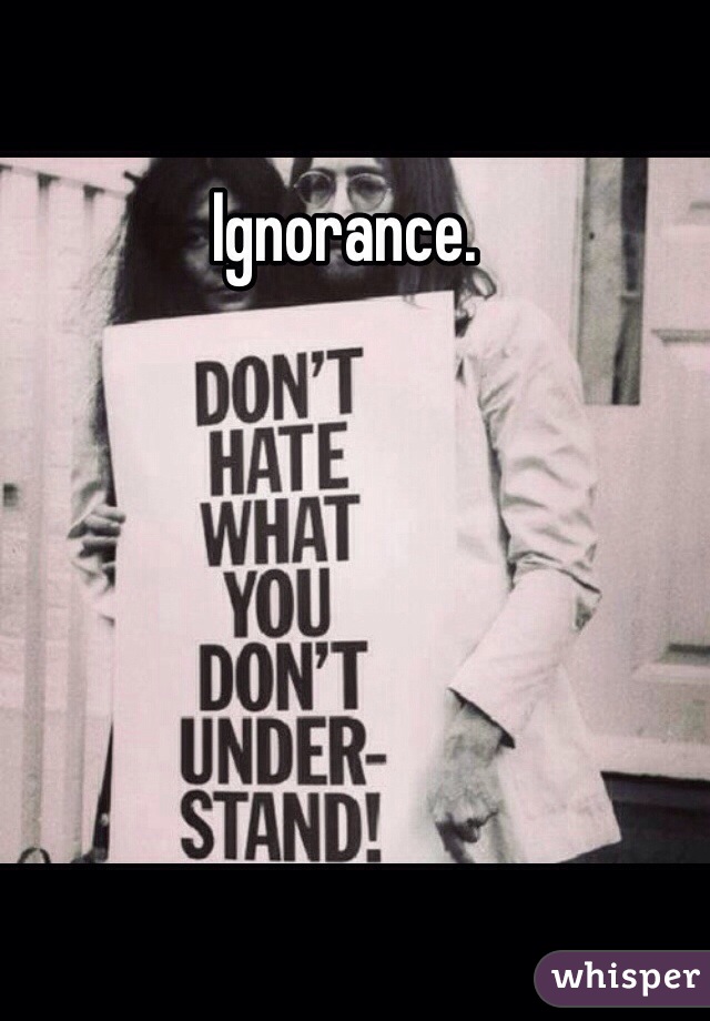 Ignorance.