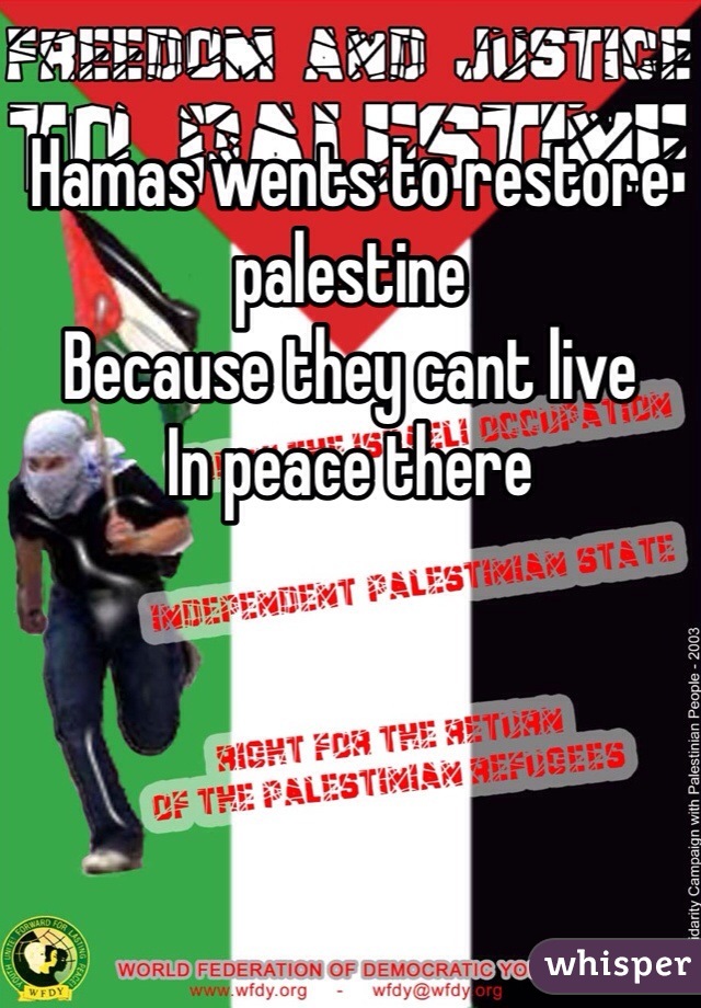 Hamas wents to restore palestine 
Because they cant live
In peace there