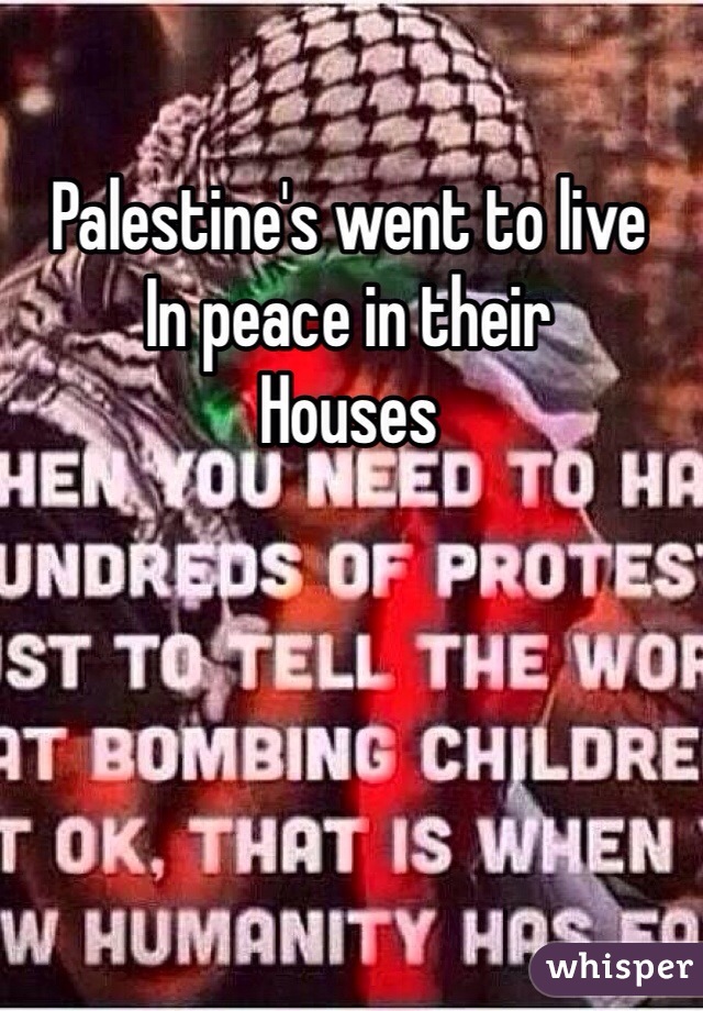 Palestine's went to live
In peace in their 
Houses  