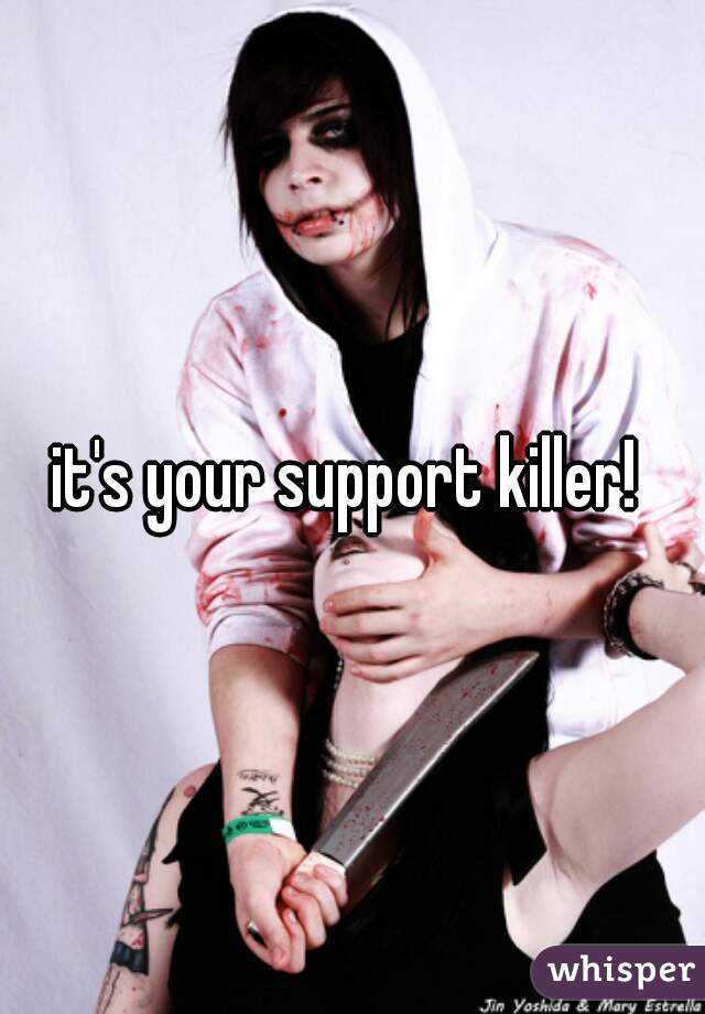 it's your support killer! 