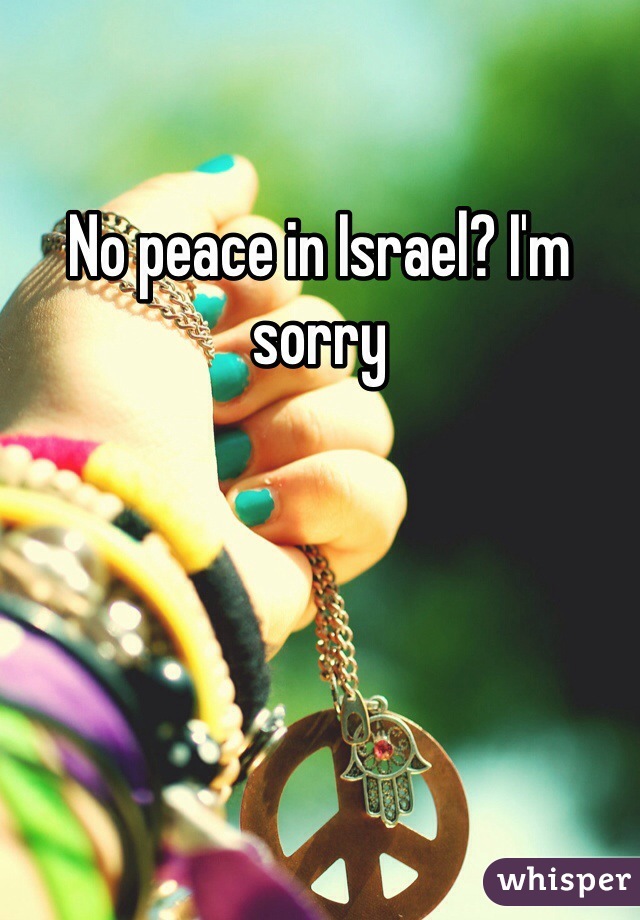 No peace in Israel? I'm sorry