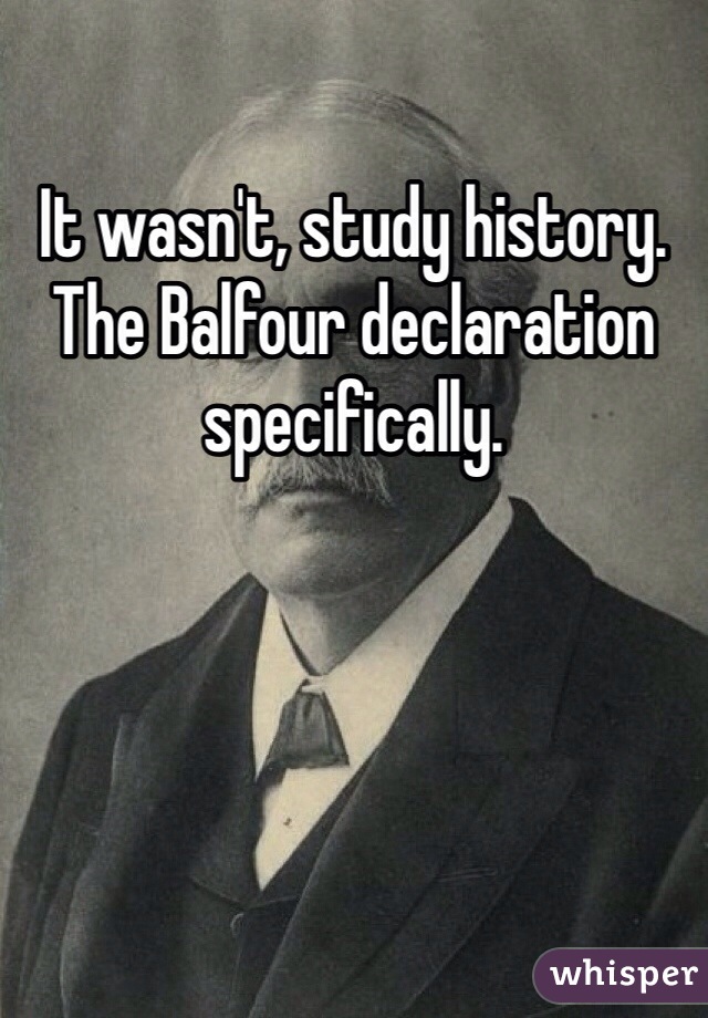 It wasn't, study history.  The Balfour declaration specifically.  