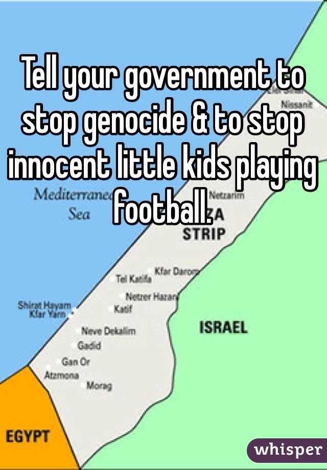 Tell your government to stop genocide & to stop innocent little kids playing football.