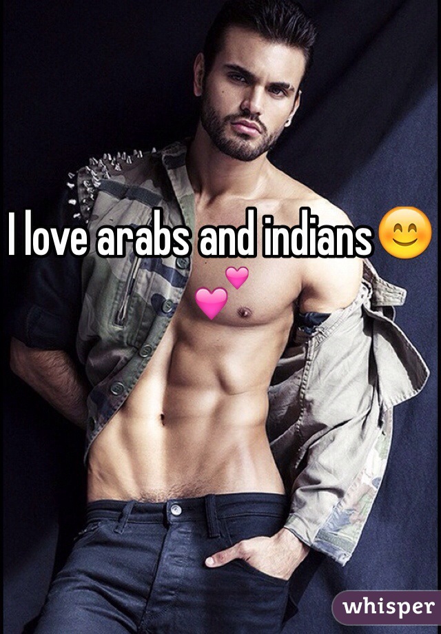 I love arabs and indians😊💕