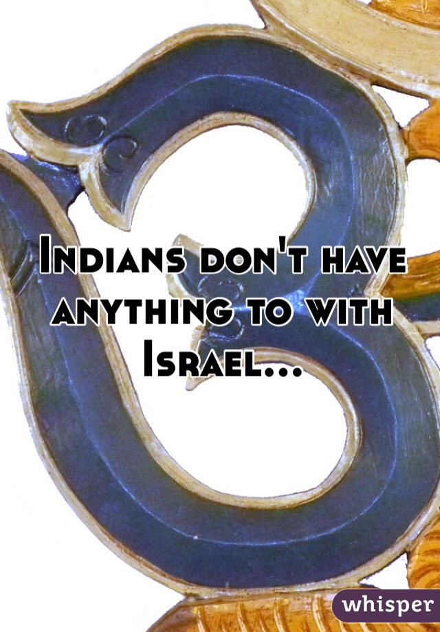 Indians don't have anything to with Israel...