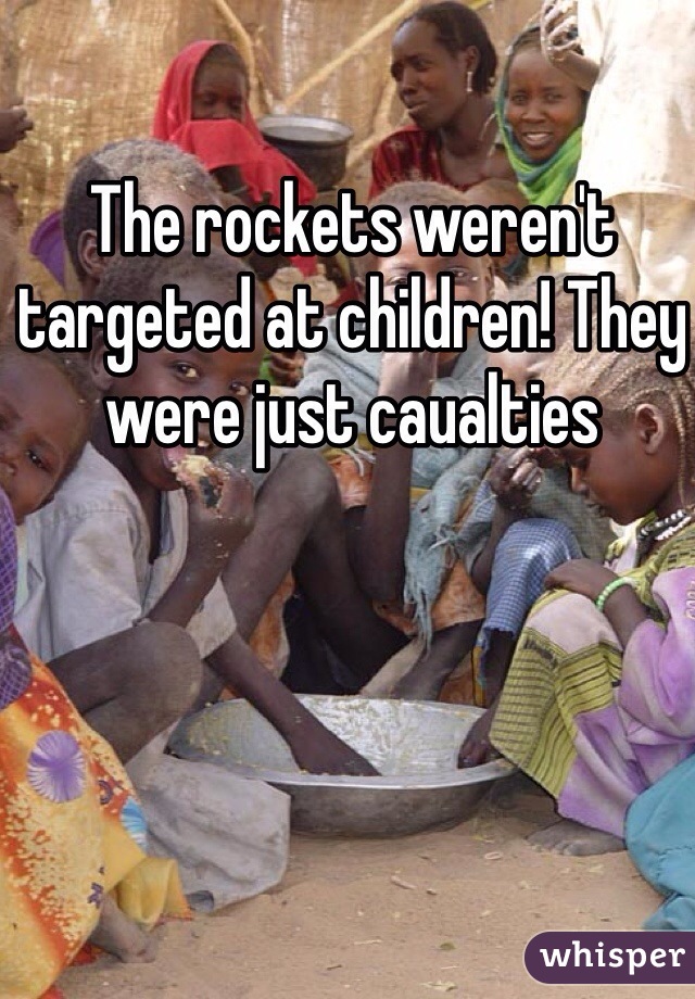 The rockets weren't targeted at children! They were just caualties