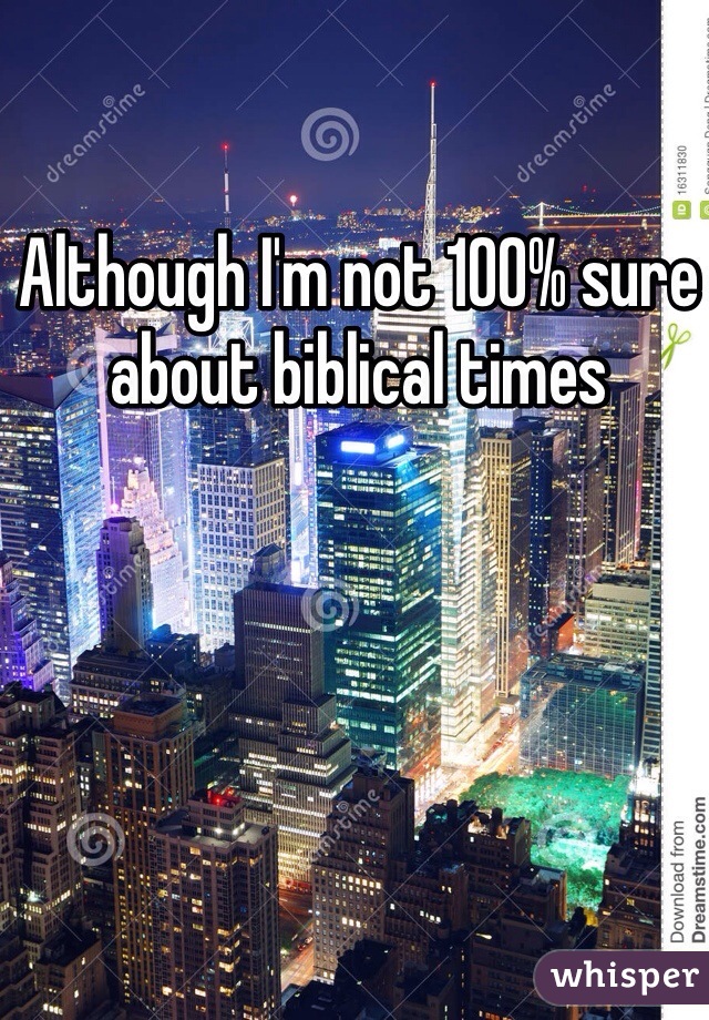 Although I'm not 100% sure about biblical times