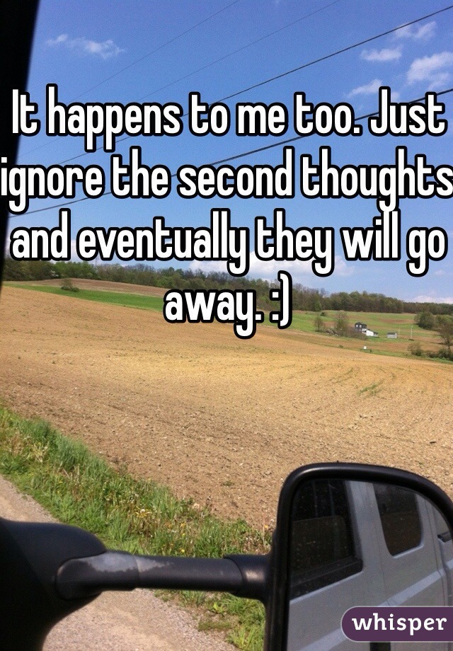 It happens to me too. Just ignore the second thoughts and eventually they will go away. :) 