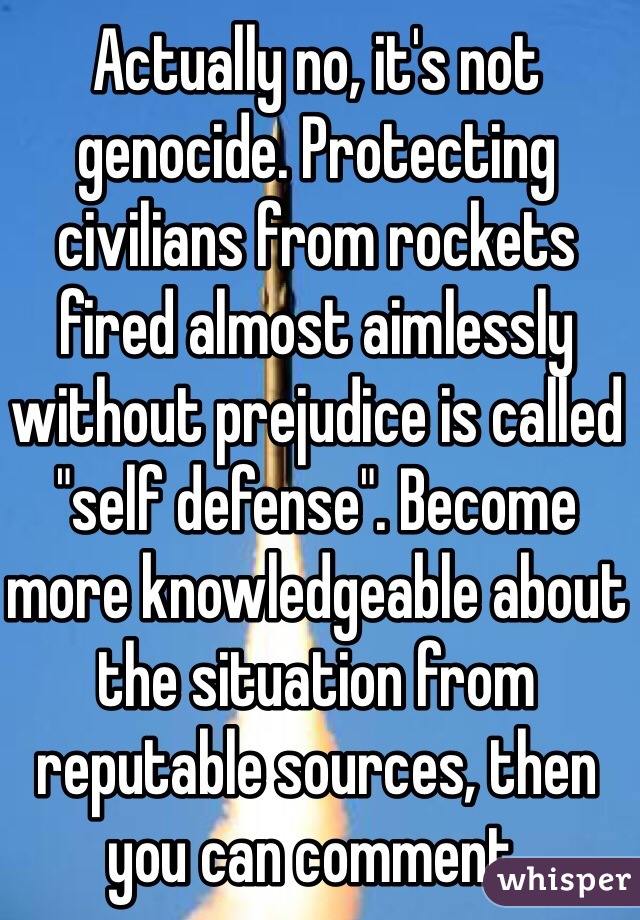 Actually no, it's not genocide. Protecting civilians from rockets fired almost aimlessly without prejudice is called "self defense". Become more knowledgeable about the situation from reputable sources, then you can comment.  