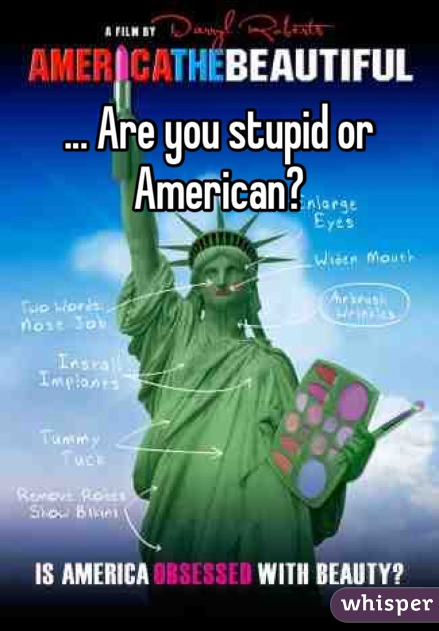 ... Are you stupid or American? 