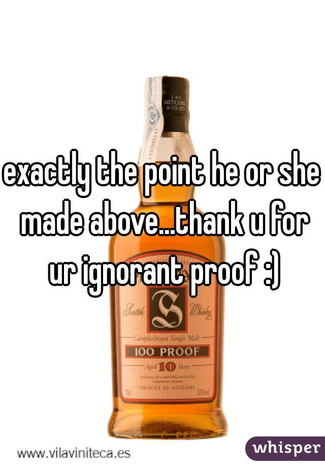 exactly the point he or she made above...thank u for ur ignorant proof :)