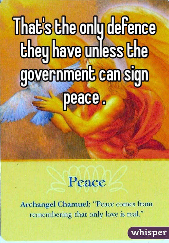 That's the only defence they have unless the government can sign peace .